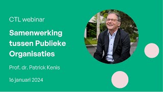 CTL webinar 6  Samenwerking tussen Publieke Organisaties  Prof dr Patrick Kenis [upl. by Htebazil]