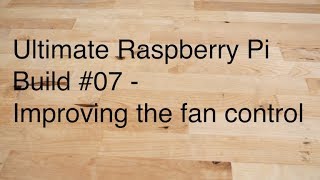 Ultimate Raspberry Pi Build 07  Improving the fan control [upl. by Ajiram860]