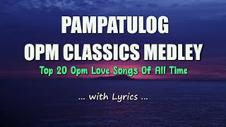 PAMPATULOG  OPM CLASSICS MEDLEY  Sweet OPM Love Songs With Lyrics 2023 [upl. by Hameerak11]