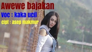 AWEWE BAJAKAN  KAKA UCIL  AYA CANDILAN Official music project [upl. by Blondell]