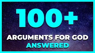 Over 100 Arguments for God ANSWERED [upl. by Harpole]