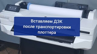 Вставляем ДЗК после транспортировки плоттера HP Designjet T520  T525  T530  T120  T125  и др [upl. by Latrice460]