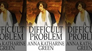 Un Problema Difícil  Novela Clásica Detectivesca Anna Katharine Green Misterio  Audiolibro [upl. by Cain238]