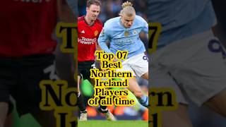 Top 07 best northern ireland players of all time 🌏⚽🎖️️🏆 shorts football euro2024 ireland soccer [upl. by Eanrahc]