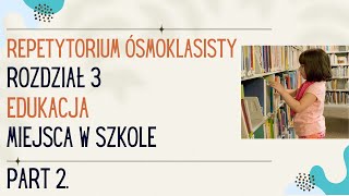 Język angielski Repetytorium Ósmoklasisty Rozdział 3 Edukacja  MIEJSCA W SZKOLE Część 2 [upl. by Ifill327]