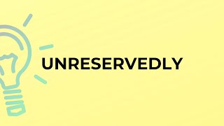 What is the meaning of the word UNRESERVEDLY [upl. by Nylecsoj417]