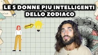 LE 5 DONNE PIU INTELLIGENTI DELLO ZODIACO [upl. by Nnel634]