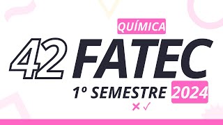 Questão 42  FATEC 1°sem 2024 Química [upl. by Jerrie942]