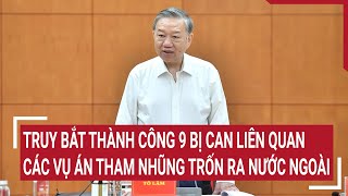 Truy bắt thành công 9 bị can liên quan các vụ án tham nhũng trốn ra nước ngoài [upl. by Llorrad]