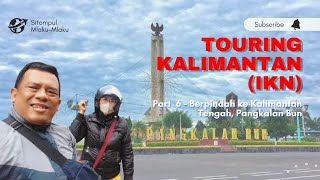 TOURING KALIMANTAN IKN  Part 6 Berpindah ke Kalimantan Tengah Pangkalan Bun [upl. by Haag688]