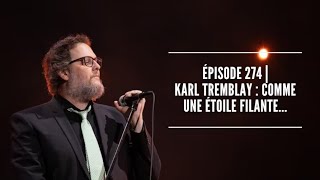 Épisode 274  Karl Tremblay  Comme une étoile filante [upl. by Neirod]