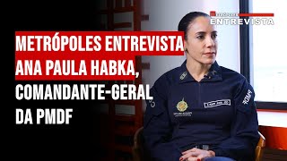 Metrópoles Entrevista Ana Paula Habka Comandantegeral da PMDF [upl. by Weil6]