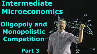 Intermediate Microeconomics Imperfect Competition  Oligopoly and Monopolistic Competition Part 3 [upl. by Swithin284]