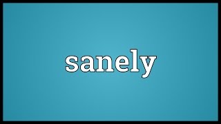 Sanely Meaning [upl. by Arikaahs]