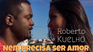 Roberto Kuelho  Nem Precisa Ser Amor Official Music Video [upl. by Phemia]