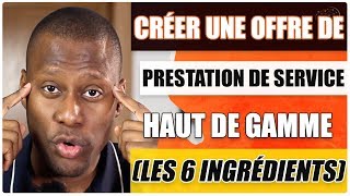 Comment créer une offre de prestation de service haut de gamme irrésistible et magnétique [upl. by Ajiak]