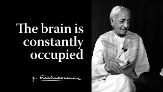 The brain is constantly occupied  Krishnamurti [upl. by Eustace867]