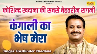 कोशिन्द्र खदाना सबसे बेहतरीन रागनी  कंगाली का भेष मेरा  Full Hd Video  Koshinder Rishipal Chanda [upl. by Jacques]