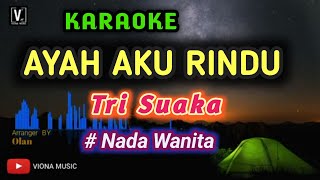 TRI SUAKA  AYAH AKU RINDU  KARAOKE  NADA CEWEK [upl. by Kcirtap]