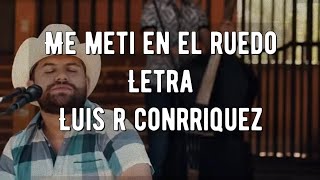 Me meti en el ruedo letra luis r conrriquez [upl. by Bogusz]