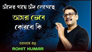 Chander Gaye Chand Legeche  চাঁদের গায়ে চাঁদ লেগেছে  Goshto gopal  Cover By Rohit Kumar [upl. by Hirai]