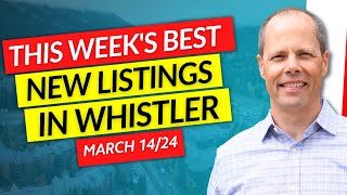 THE BEST 3 Whistler Properties THIS WEEK  March 14th 2024 [upl. by Towne]