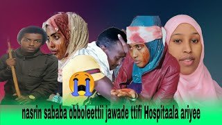 🛑furmate fi nasrin jawade Hospitaala keessa arihamee booda nasrin dhaddacha fi jira😱 [upl. by Palmore252]