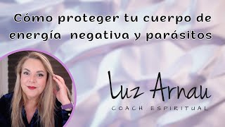 🛑 COMO PROTEGERSE DE ENERGIA NEGATIVA Y PARASITOS  📡 LUZ ARNAU 75 [upl. by Miguel]