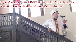 Uşak Çakaloz Camii Müezzini Feyzullah Yıldız Hocadan Mevlüdü Nebevi Konulu Cuma Hutbesi [upl. by Aiek425]