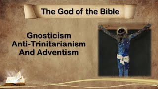 Gnoticism AntiTrinitarianism and Adventism [upl. by Delanie]