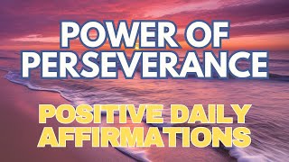 Power of PERSEVERANCE ✨ POWERFUL POSITIVE DAILY AFFIRMATIONS [upl. by Oirrad]