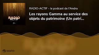 Les rayons Gamma au service des objets du patrimoine Un patrimoine qui rayonne [upl. by Ecyla]