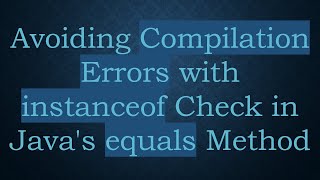 Avoiding Compilation Errors with instanceof Check in Javas equals Method [upl. by Hyacintha]