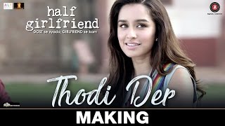 Thodi Der  Making  Half Girlfriend  Arjun Kapoor amp Shraddha Kapoor Farhan Saeed amp Shreya Ghoshal [upl. by Afital]