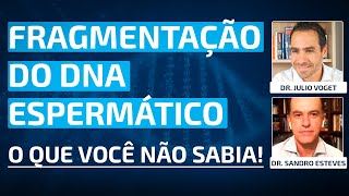 FRAGMENTAÇÃO DO DNA ESPERMÁTICO O QUE VOCÊ NÃO SABIA  DR SANDRO ESTEVES  DR JULIO VOGET [upl. by Inirt]