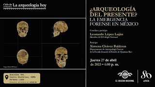 ¿Arqueología del presente La emergencia forense en México  Ciclo La arqueología hoy [upl. by Ssilb708]