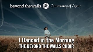 I Danced in the Morning  CCS 23  The Beyond the Walls Choir [upl. by Aracot]