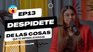 EP13  Despídete de lo que te impide avanzar  Katherine Grullon [upl. by Corabelle]