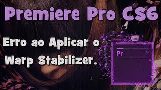 Tutorial Adobe Premiere  Erro ao Aplicar o Warp Stabilizer HD [upl. by Timothea544]