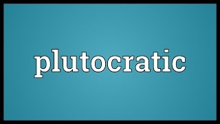 Plutocratic Meaning [upl. by Alexio]