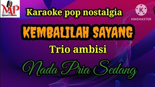 KEMBALILAH SAYANG  TRIO AMBISI  Karaoke nada pria sedang [upl. by Latimore964]