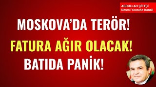 MOSKOVADA TERÖR FATURA AĞIR OLACAK BATIDA PANİK Abdullah Çiftçi [upl. by Nyret]