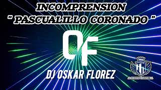 INCOMPRENSION  PASCUALILLO CORONADO Y ESTRELLA AZUL DJ OSKAR FLOREZ [upl. by Had]