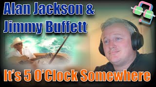 GREAT FUN British Guy Reacts to ALAN JACKSON amp JIMMY BUFFETT “It’s Five O’Clock Somewhere” [upl. by Johst]