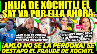 AMLO ¡NO SE LA PERDONA A LA HIJA DE XÓCHITL SAT VA POR ELLA ¡EN PLENO VIERNES SE DESTAPÓ TODO [upl. by Amikat697]