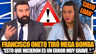 FRANCISCO ONETO TIRÓ MEGA BOMBA quotESTO QUE HICIERON EN EL CASO LOAN FUE UN ERROR MUY GRAVEquot [upl. by Dannie]