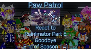 Paw Patrol react to Rainimator Part 5 Goodbye End of Season 1 [upl. by Sebbie]