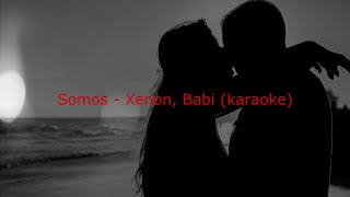 Somos  Xenon Babi karaoke [upl. by Davis]