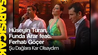 Hüseyin Turan Funda Arar feat Ferhat Göçer  Şu Dağlara Kar Olsaydım Sarı Sıcak [upl. by Donoho]