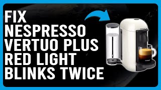 How To Fix Nespresso Vertuo Plus Red Light Blinks TwiceWhy Nespresso Vertuo Plus Blinks Red Twice [upl. by Shayla]